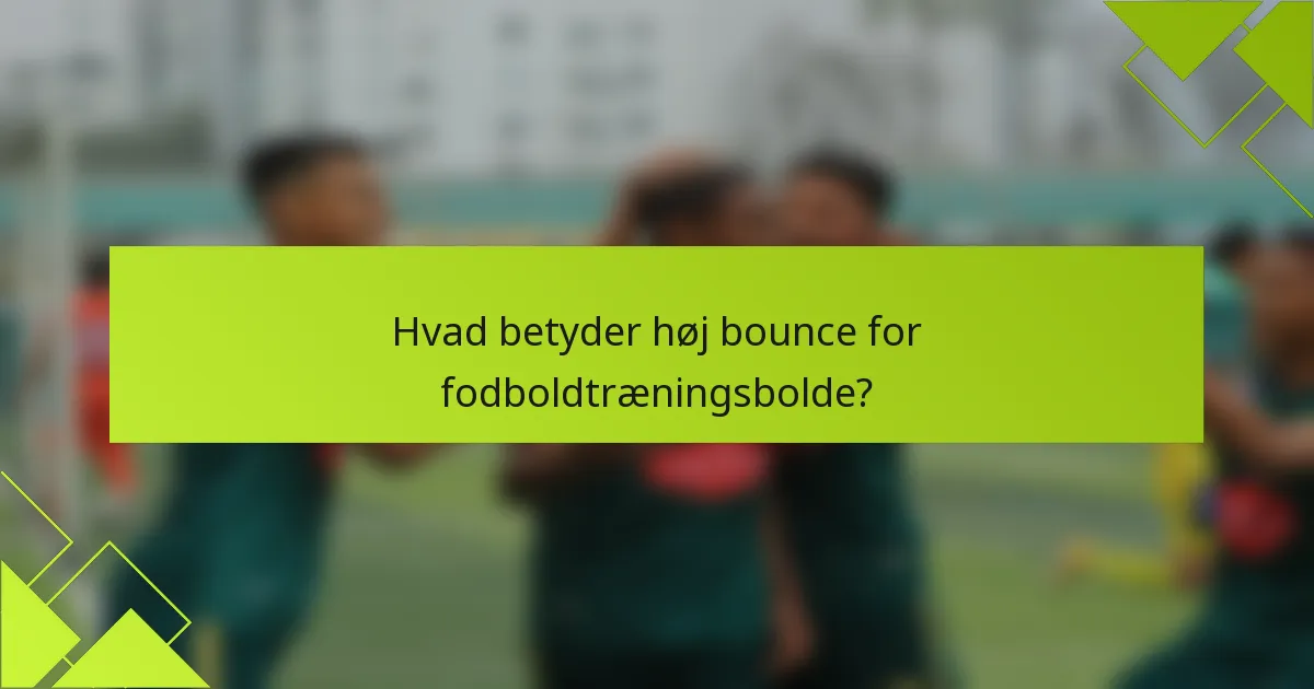 Hvad betyder høj bounce for fodboldtræningsbolde?