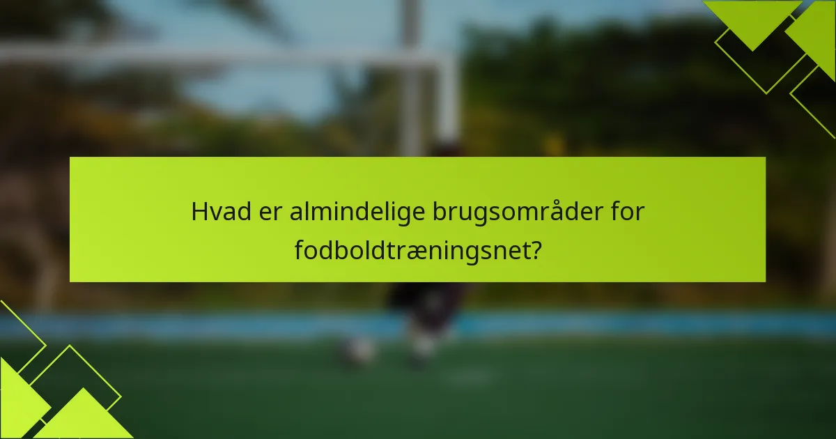 Hvad er almindelige brugsområder for fodboldtræningsnet?