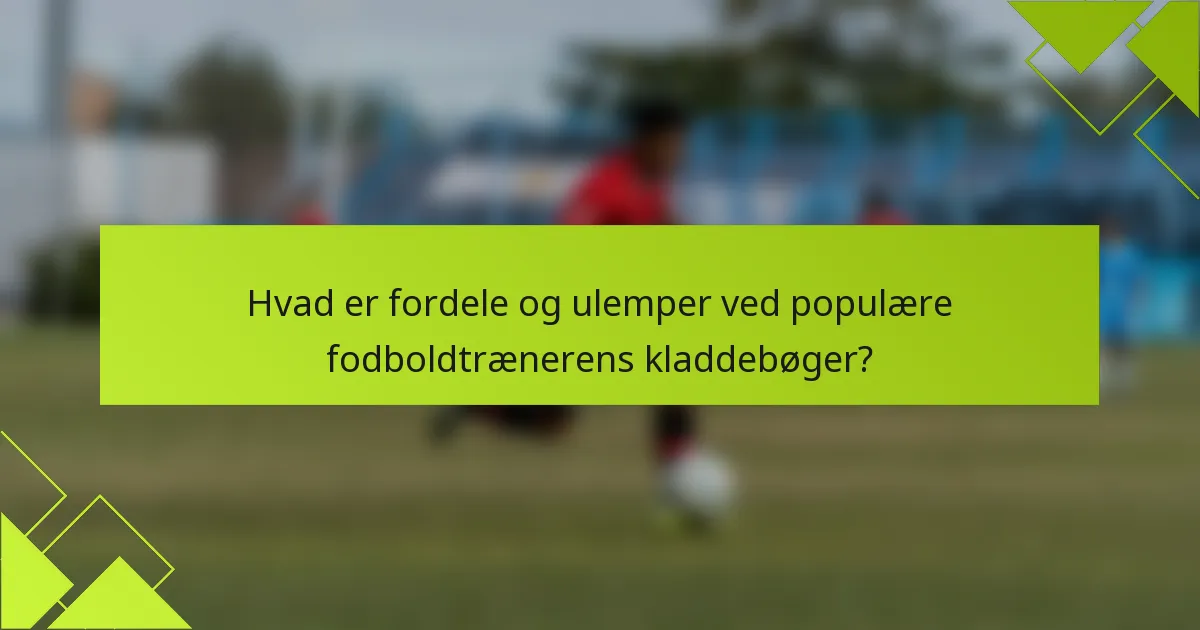 Hvad er fordele og ulemper ved populære fodboldtrænerens kladdebøger?