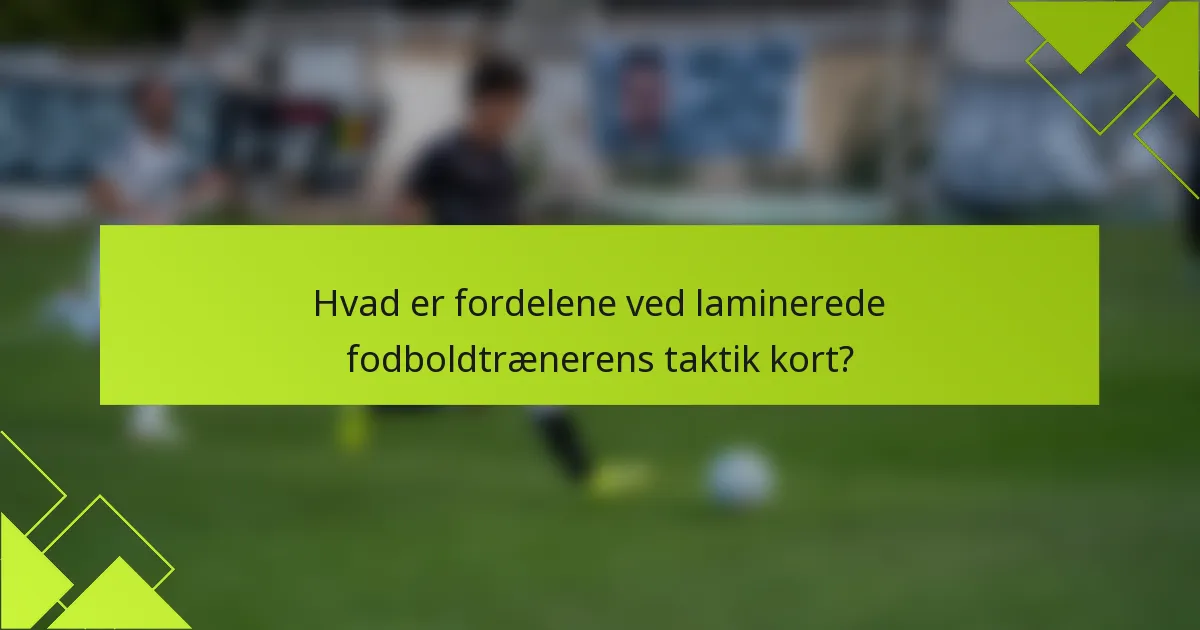Hvad er fordelene ved laminerede fodboldtrænerens taktik kort?