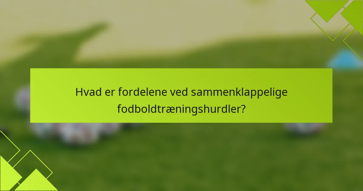 Hvad er fordelene ved sammenklappelige fodboldtræningshurdler?