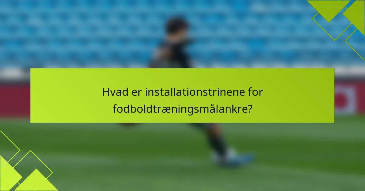 Hvad er installationstrinene for fodboldtræningsmålankre?