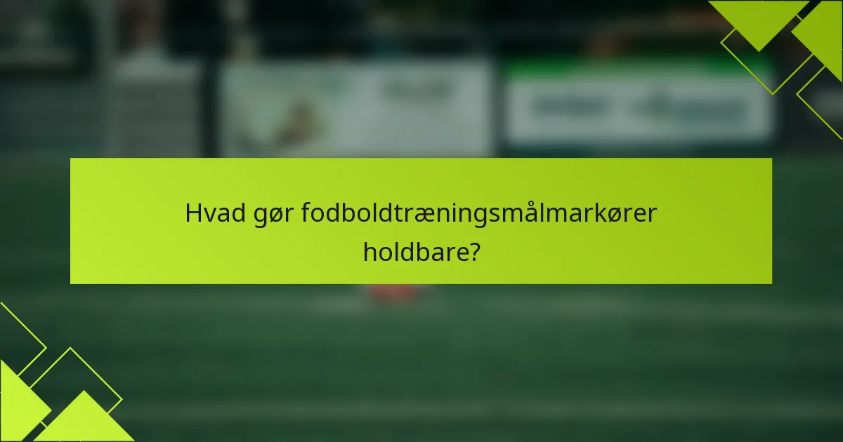 Hvad gør fodboldtræningsmålmarkører holdbare?