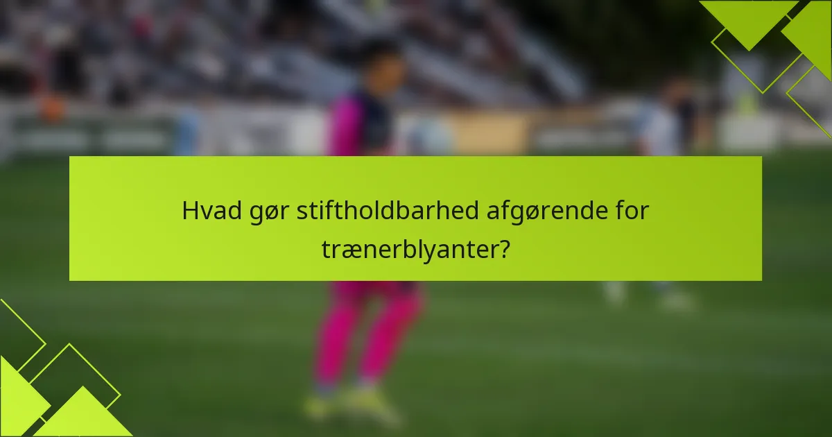 Hvad gør stiftholdbarhed afgørende for trænerblyanter?