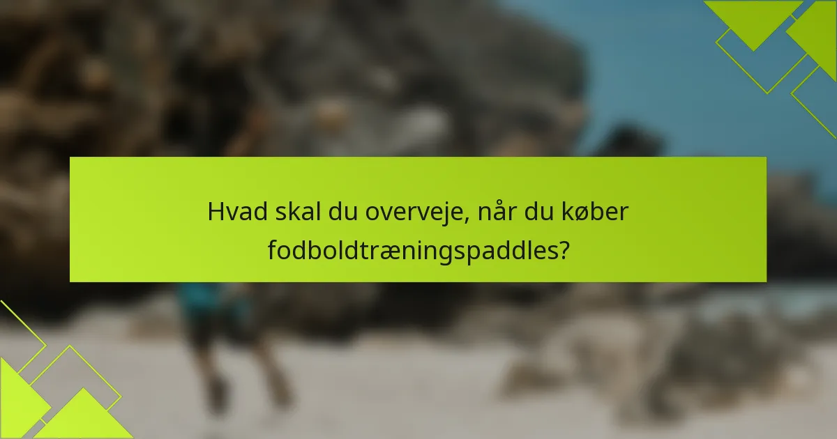 Hvad skal du overveje, når du køber fodboldtræningspaddles?
