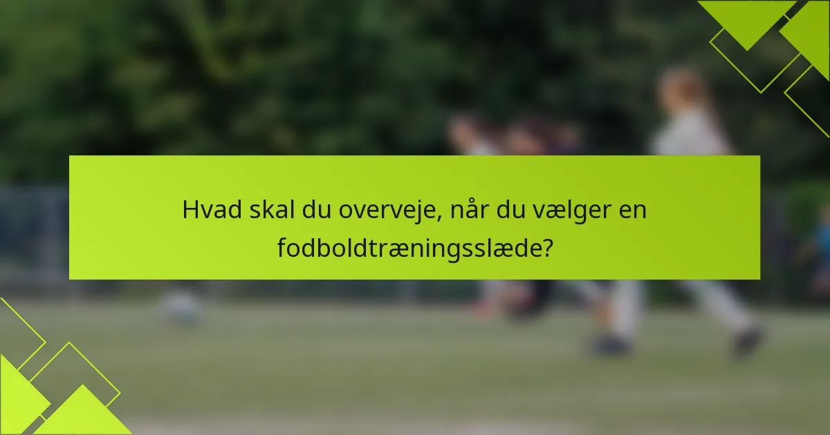 Hvad skal du overveje, når du vælger en fodboldtræningsslæde?