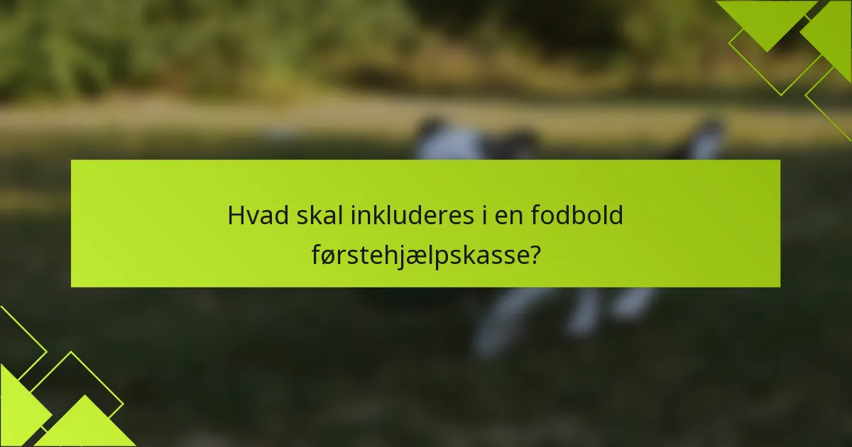 Hvad skal inkluderes i en fodbold førstehjælpskasse?