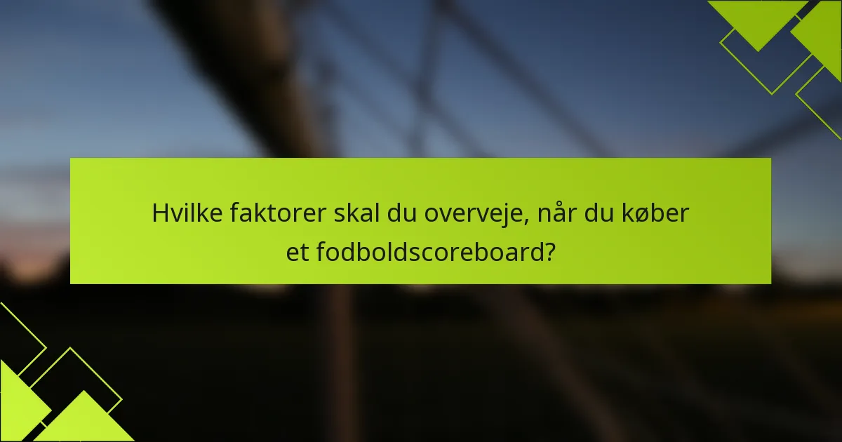 Hvilke faktorer skal du overveje, når du køber et fodboldscoreboard?