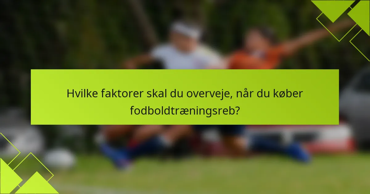 Hvilke faktorer skal du overveje, når du køber fodboldtræningsreb?