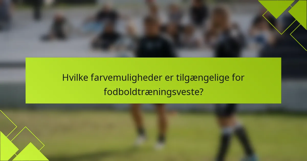 Hvilke farvemuligheder er tilgængelige for fodboldtræningsveste?
