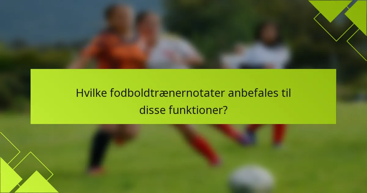 Hvilke fodboldtrænernotater anbefales til disse funktioner?