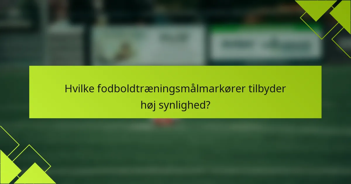 Hvilke fodboldtræningsmålmarkører tilbyder høj synlighed?