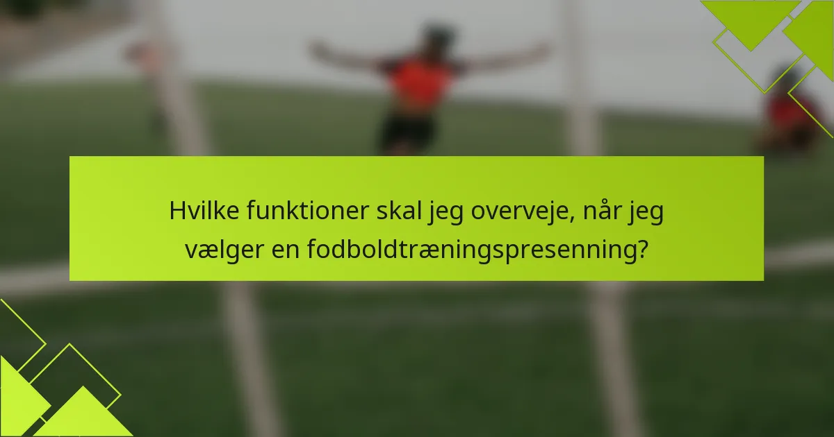 Hvilke funktioner skal jeg overveje, når jeg vælger en fodboldtræningspresenning?