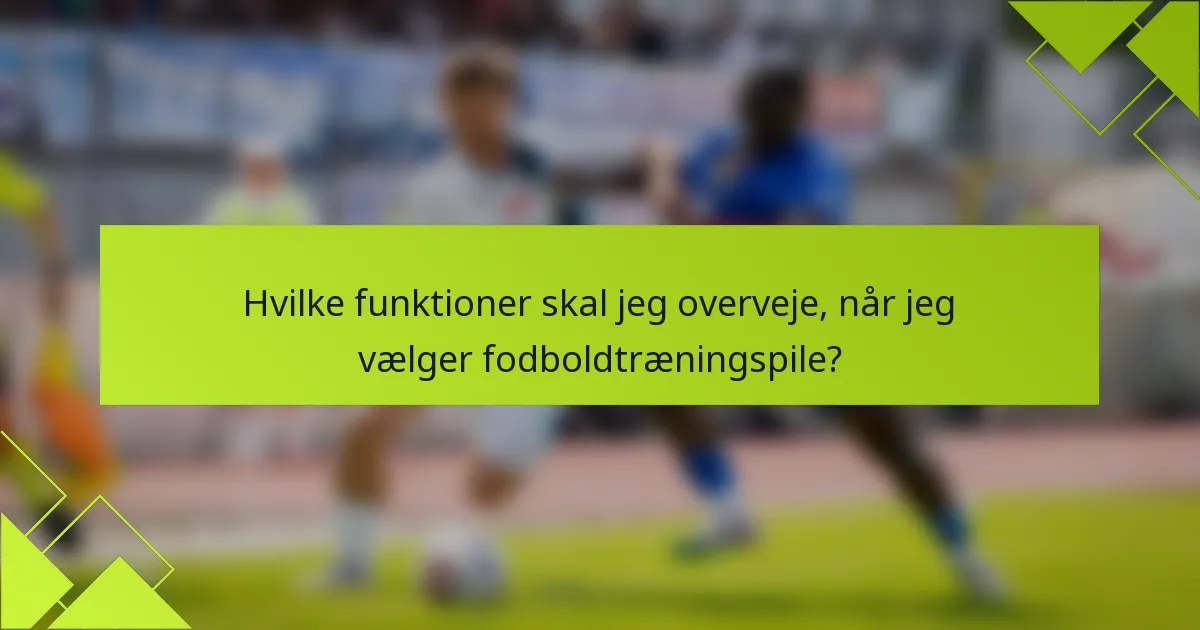 Hvilke funktioner skal jeg overveje, når jeg vælger fodboldtræningspile?