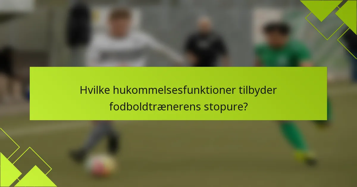 Hvilke hukommelsesfunktioner tilbyder fodboldtrænerens stopure?