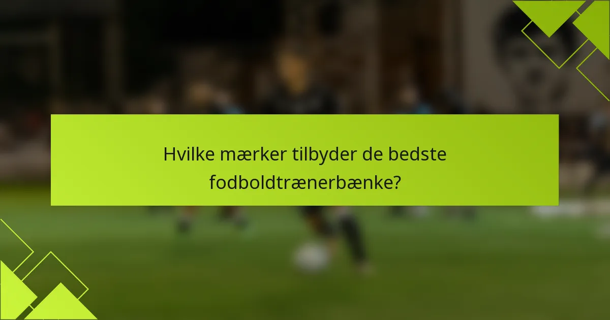 Hvilke mærker tilbyder de bedste fodboldtrænerbænke?