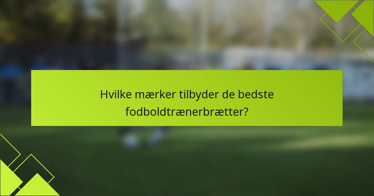 Hvilke mærker tilbyder de bedste fodboldtrænerbrætter?