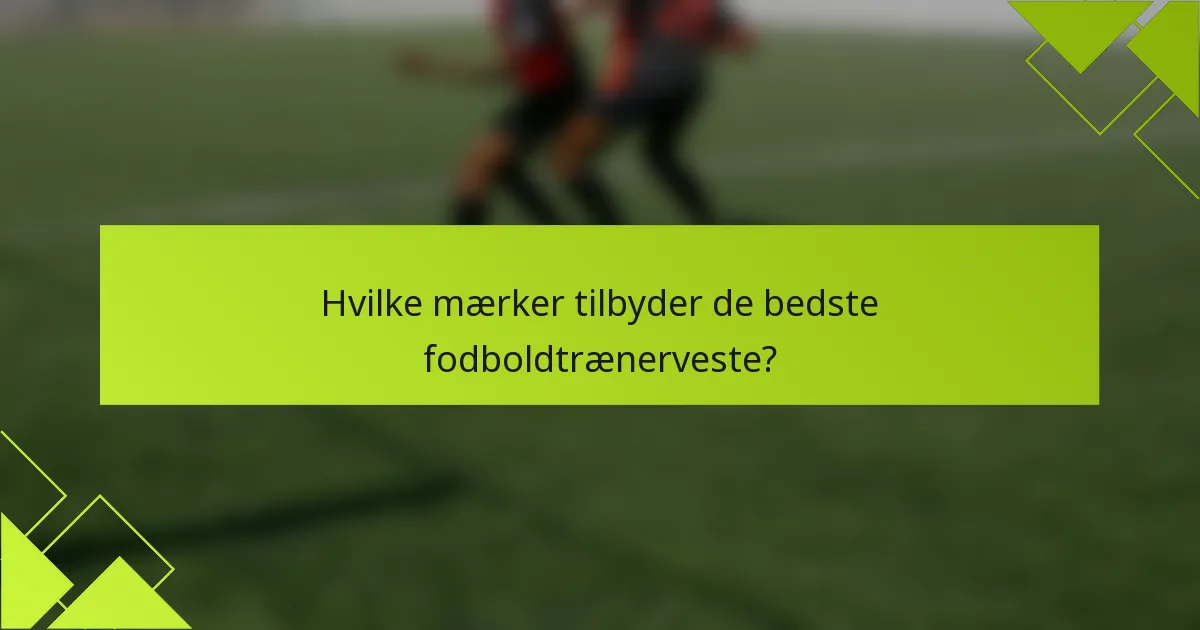 Hvilke mærker tilbyder de bedste fodboldtrænerveste?