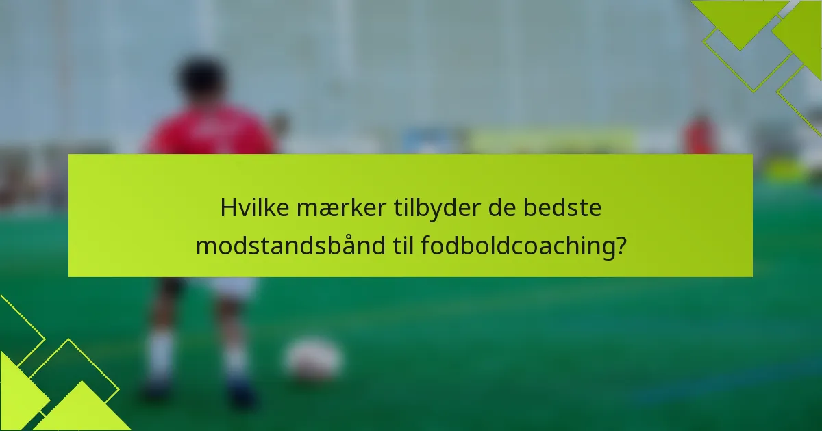 Hvilke mærker tilbyder de bedste modstandsbånd til fodboldcoaching?