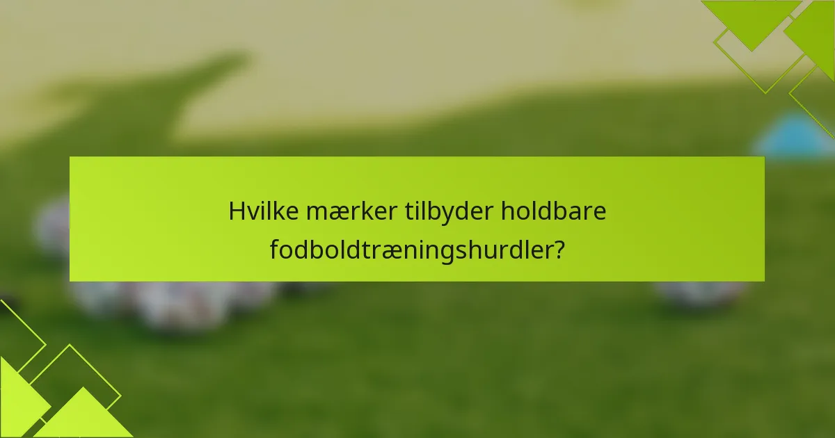 Hvilke mærker tilbyder holdbare fodboldtræningshurdler?