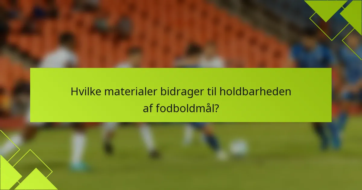Hvilke materialer bidrager til holdbarheden af fodboldmål?