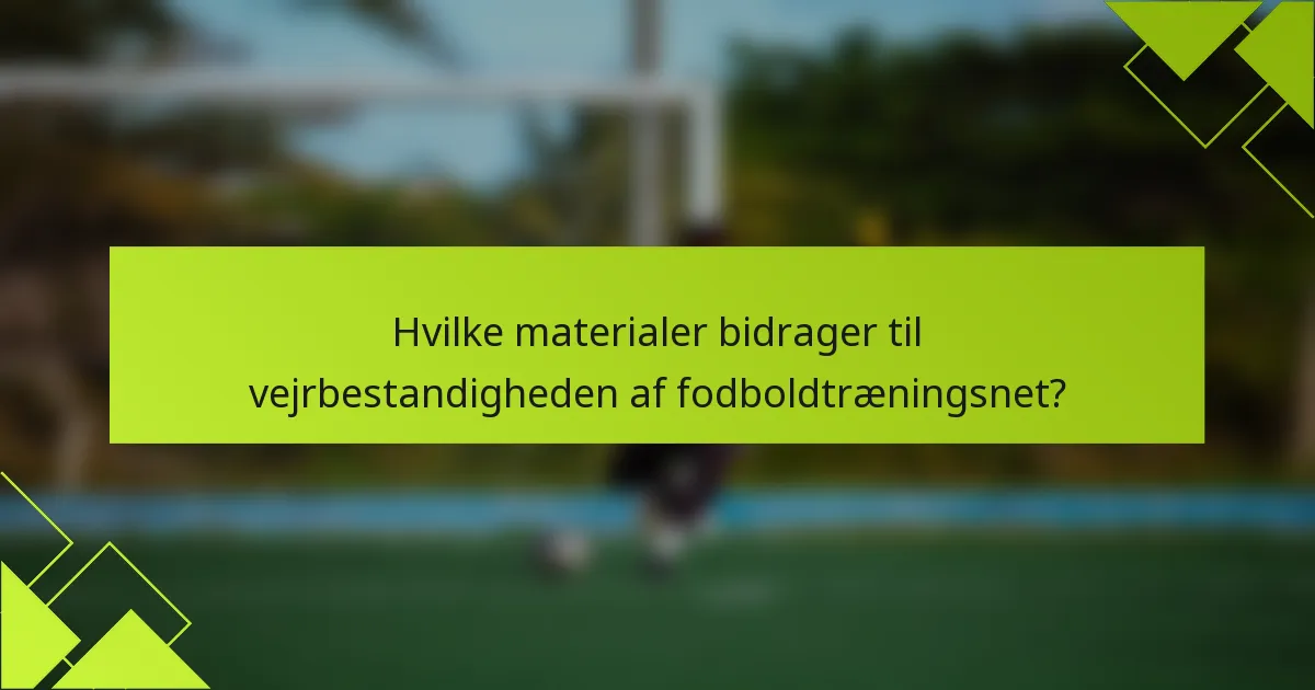 Hvilke materialer bidrager til vejrbestandigheden af fodboldtræningsnet?