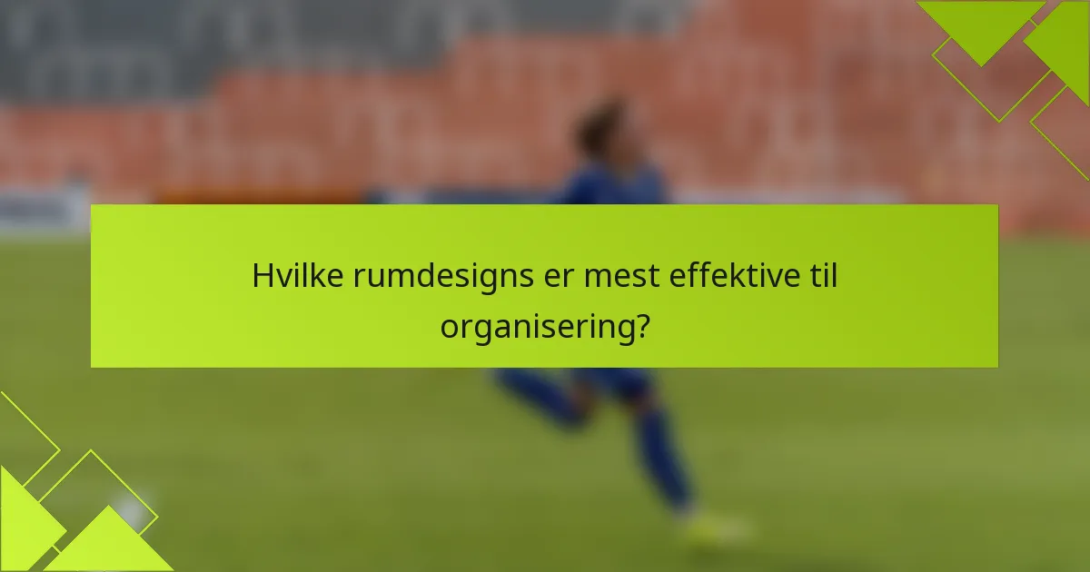 Hvilke rumdesigns er mest effektive til organisering?