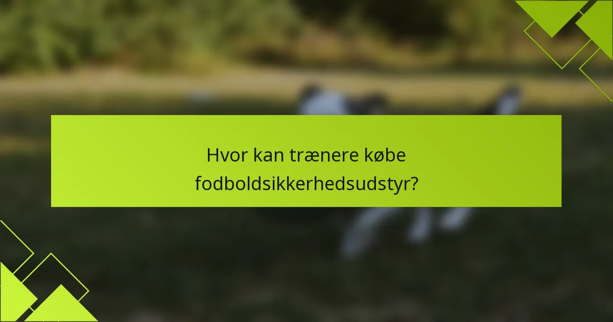 Hvor kan trænere købe fodboldsikkerhedsudstyr?