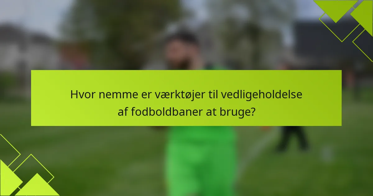 Hvor nemme er værktøjer til vedligeholdelse af fodboldbaner at bruge?