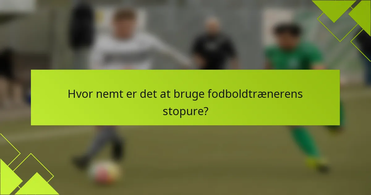 Hvor nemt er det at bruge fodboldtrænerens stopure?