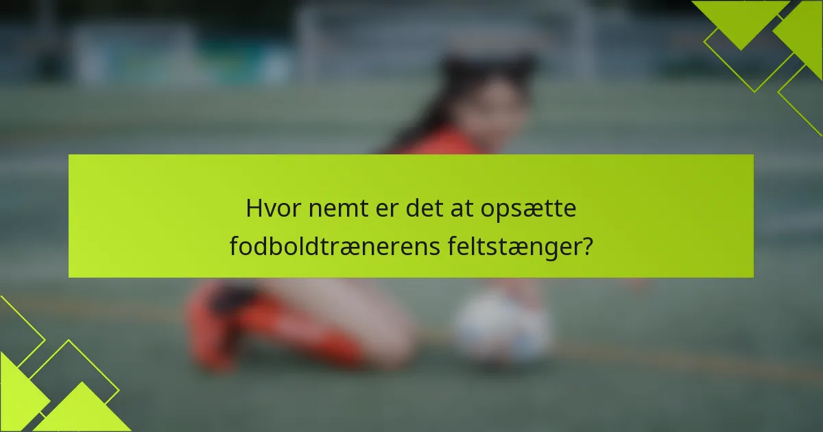 Hvor nemt er det at opsætte fodboldtrænerens feltstænger?