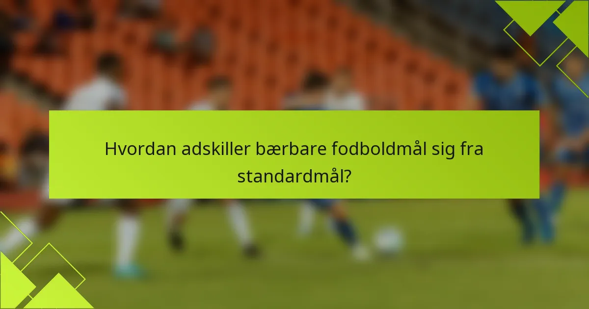 Hvordan adskiller bærbare fodboldmål sig fra standardmål?