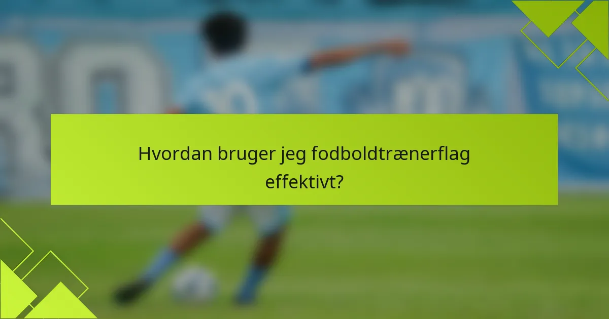 Hvordan bruger jeg fodboldtrænerflag effektivt?