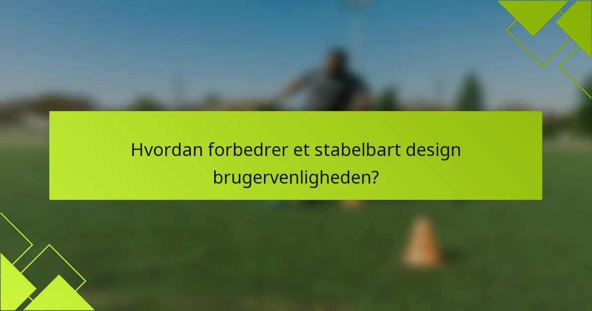 Hvordan forbedrer et stabelbart design brugervenligheden?