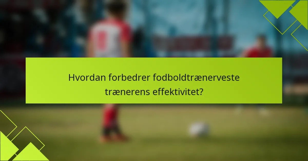 Hvordan forbedrer fodboldtrænerveste trænerens effektivitet?