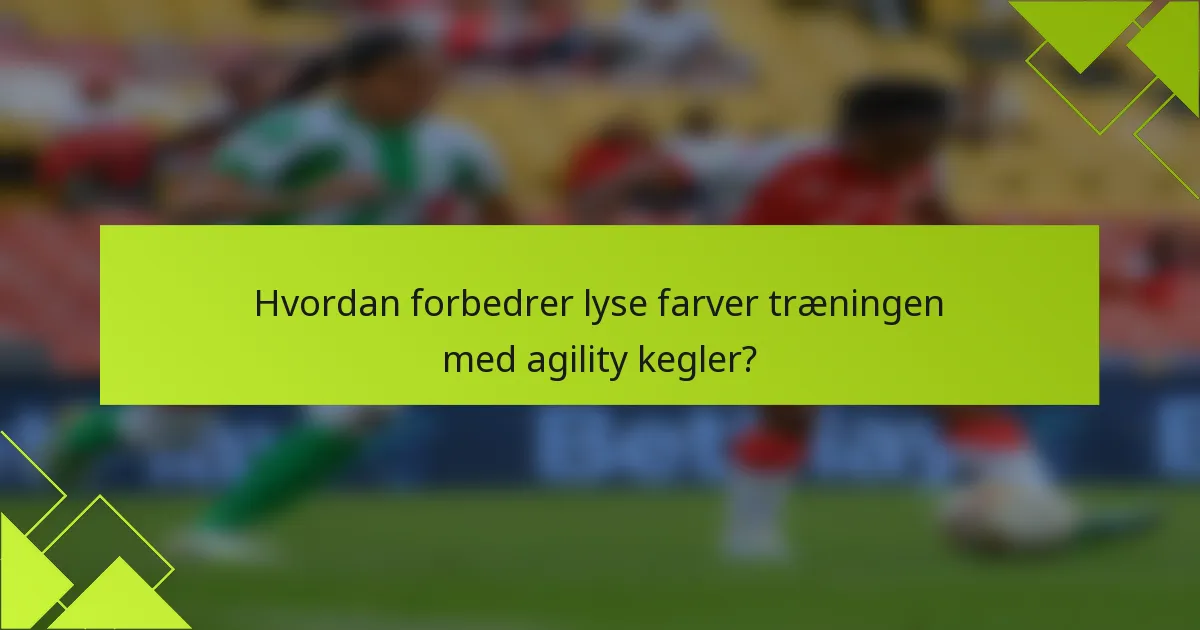 Hvordan forbedrer lyse farver træningen med agility kegler?