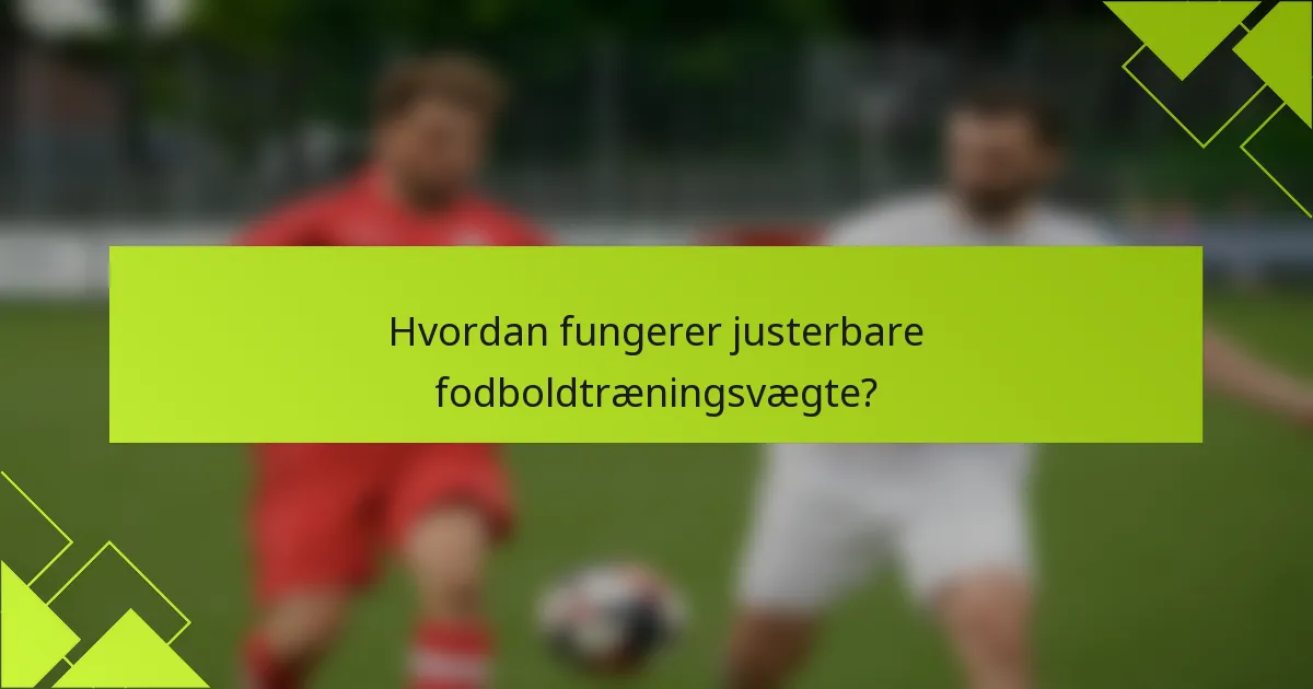 Hvordan fungerer justerbare fodboldtræningsvægte?