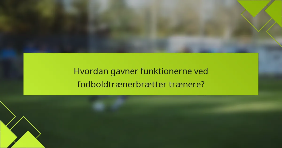 Hvordan gavner funktionerne ved fodboldtrænerbrætter trænere?