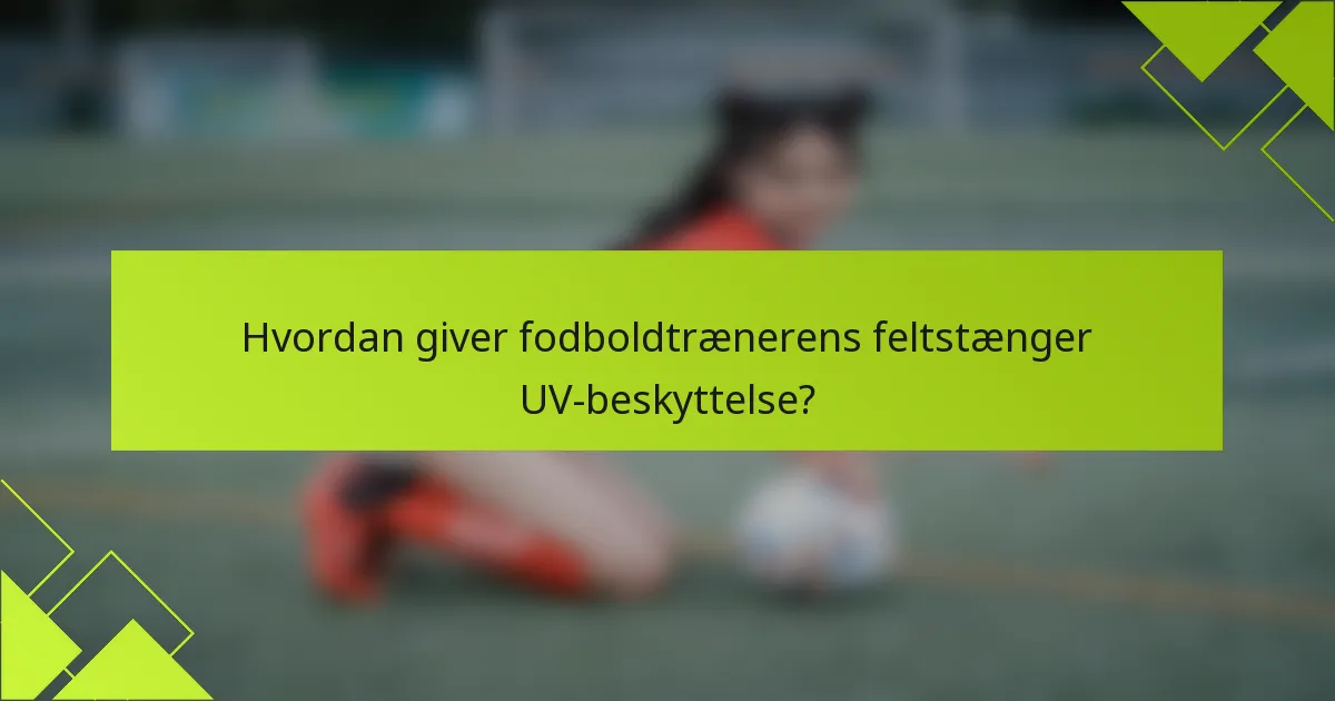Hvordan giver fodboldtrænerens feltstænger UV-beskyttelse?