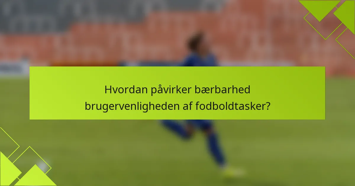 Hvordan påvirker bærbarhed brugervenligheden af fodboldtasker?