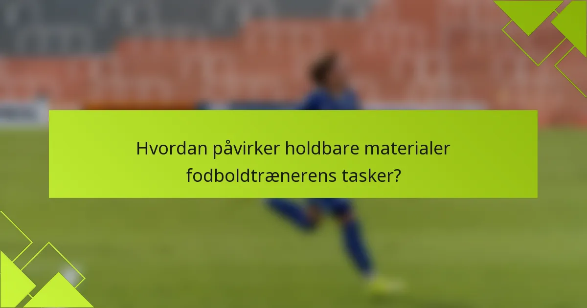 Hvordan påvirker holdbare materialer fodboldtrænerens tasker?