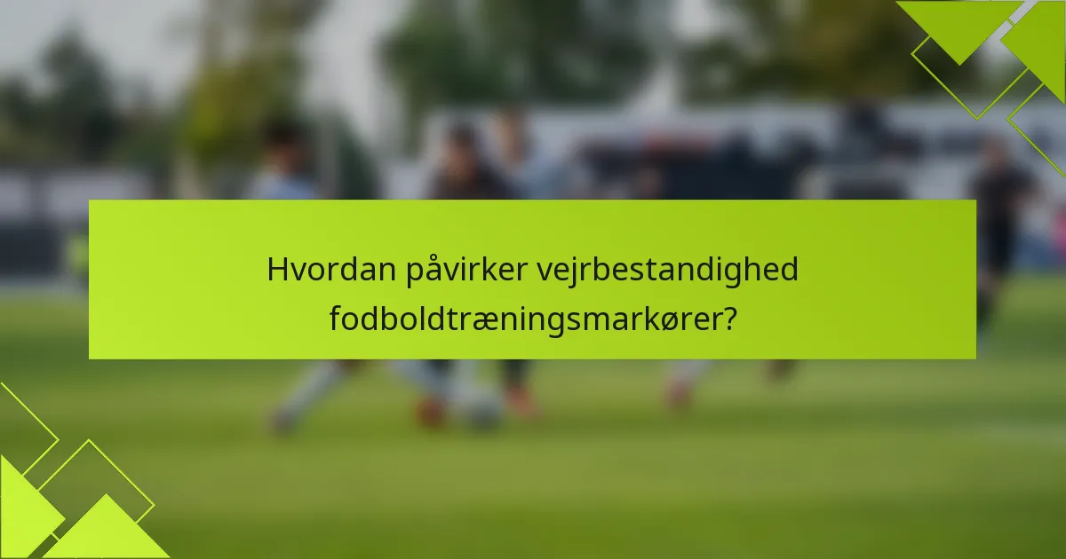 Hvordan påvirker vejrbestandighed fodboldtræningsmarkører?
