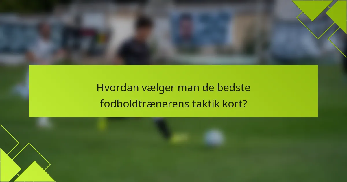 Hvordan vælger man de bedste fodboldtrænerens taktik kort?