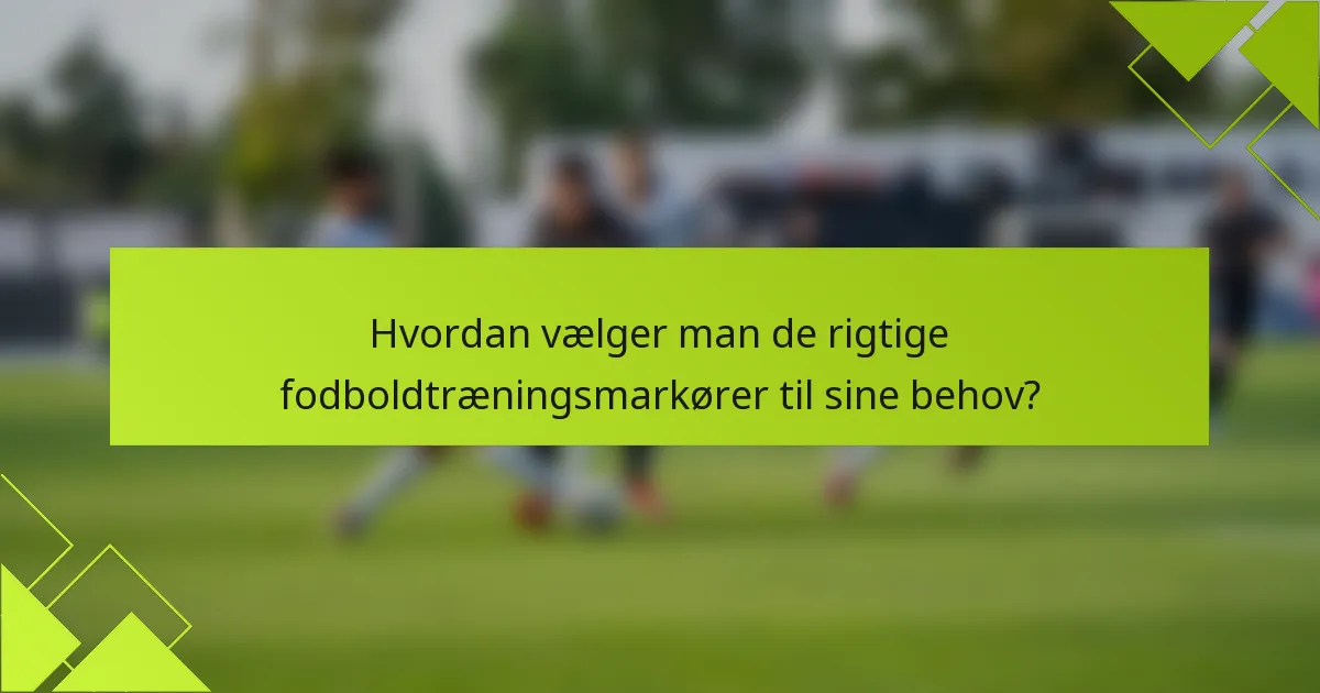 Hvordan vælger man de rigtige fodboldtræningsmarkører til sine behov?