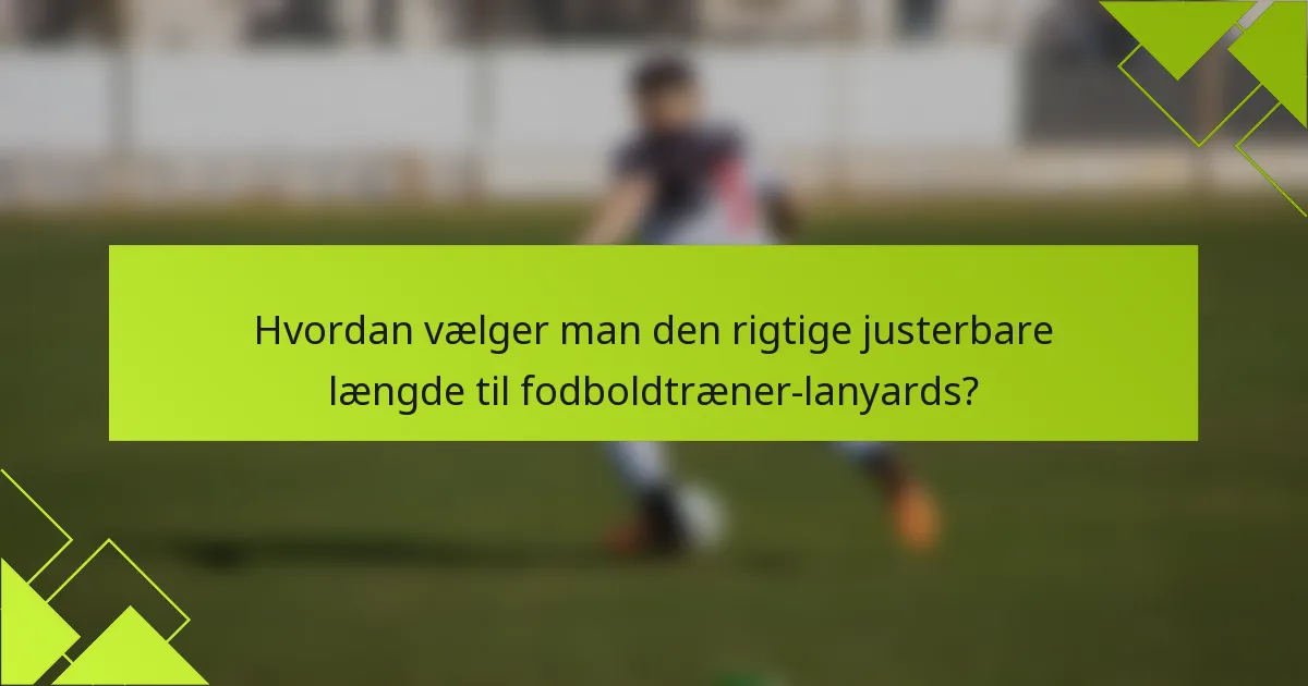 Hvordan vælger man den rigtige justerbare længde til fodboldtræner-lanyards?