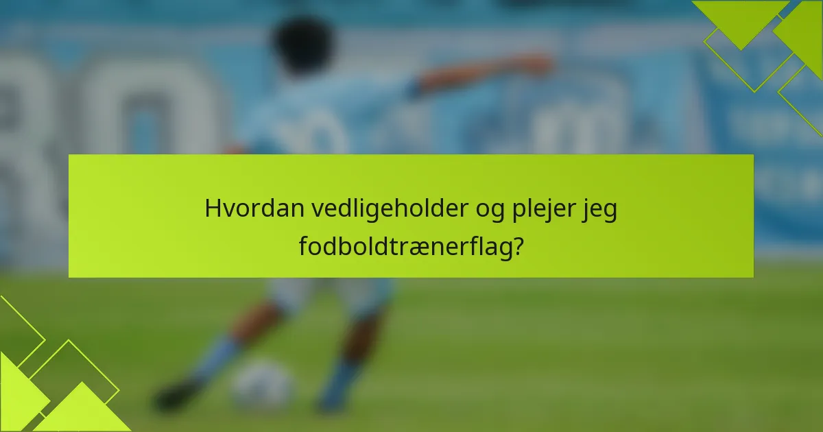 Hvordan vedligeholder og plejer jeg fodboldtrænerflag?