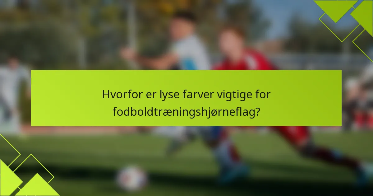 Hvorfor er lyse farver vigtige for fodboldtræningshjørneflag?